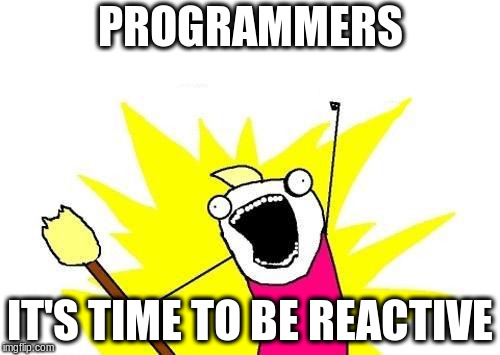 programmers, it's time to be reactive